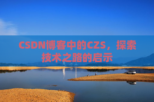 CSDN博客中的CZS，探索技术之路的启示